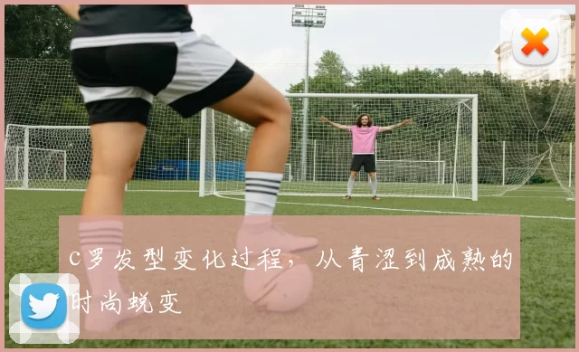 c罗发型变化过程，从青涩到成熟的时尚蜕变