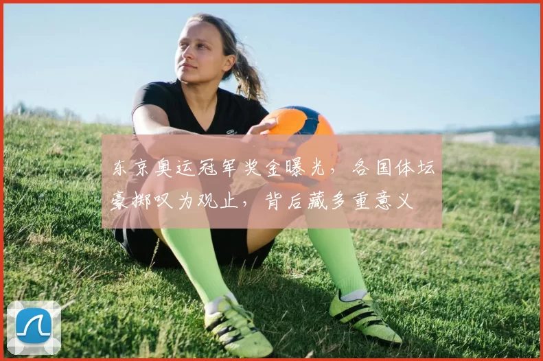 东京奥运冠军奖金曝光，各国体坛豪掷叹为观止，背后藏多重意义