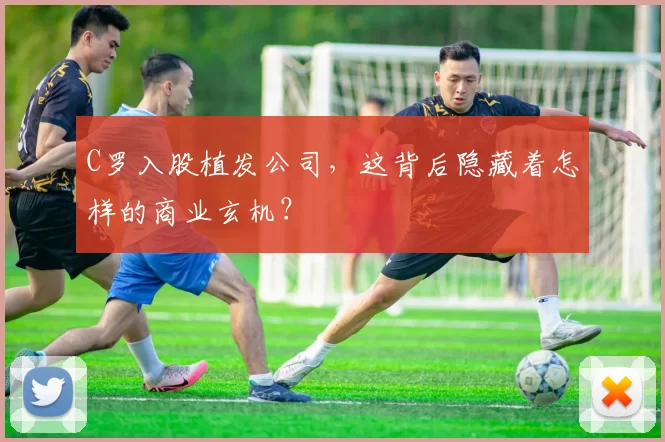 C罗入股植发公司，这背后隐藏着怎样的商业玄机？