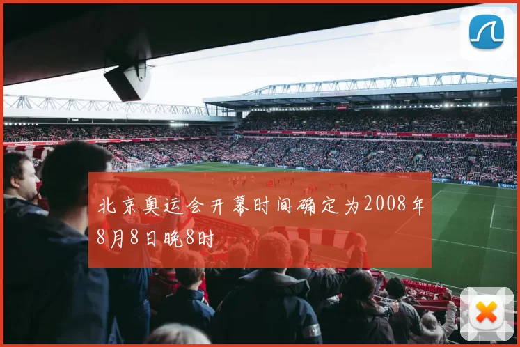 北京奥运会开幕时间确定为2008年8月8日晚8时