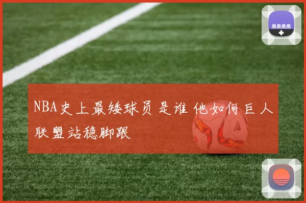 NBA史上最矮球员是谁 他如何巨人联盟站稳脚跟