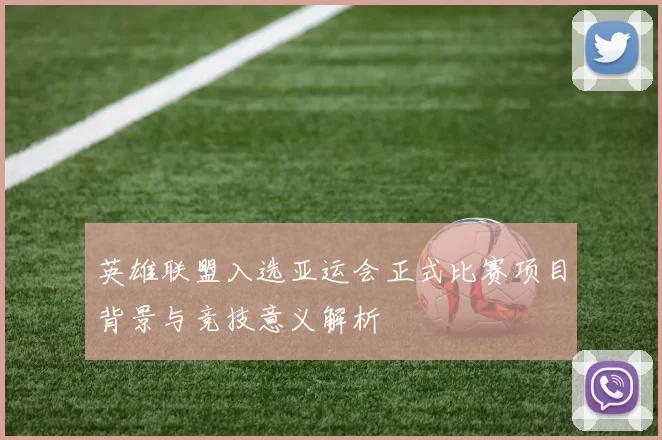 英雄联盟入选亚运会正式比赛项目背景与竞技意义解析