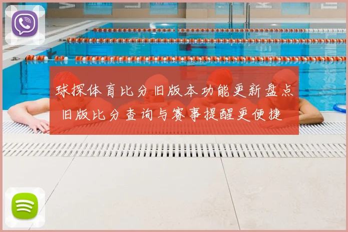 球探体育比分旧版本功能更新盘点 旧版比分查询与赛事提醒更便捷