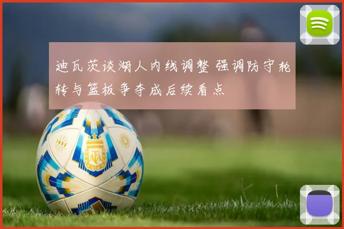 迪瓦茨谈湖人内线调整 强调防守轮转与篮板争夺成后续看点